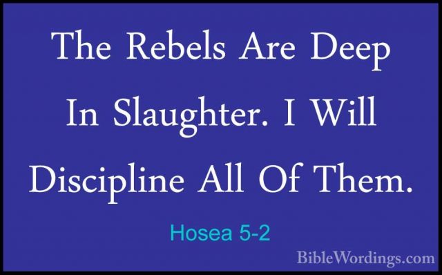 Hosea 5-2 - The Rebels Are Deep In Slaughter. I Will Discipline AThe Rebels Are Deep In Slaughter. I Will Discipline All Of Them. 