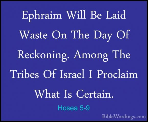 Hosea 5-9 - Ephraim Will Be Laid Waste On The Day Of Reckoning. AEphraim Will Be Laid Waste On The Day Of Reckoning. Among The Tribes Of Israel I Proclaim What Is Certain. 