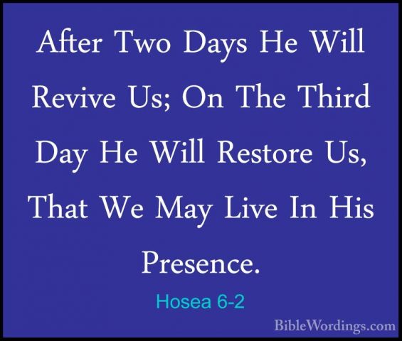 Hosea 6-2 - After Two Days He Will Revive Us; On The Third Day HeAfter Two Days He Will Revive Us; On The Third Day He Will Restore Us, That We May Live In His Presence. 