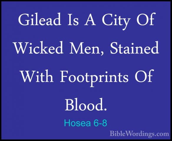 Hosea 6-8 - Gilead Is A City Of Wicked Men, Stained With FootprinGilead Is A City Of Wicked Men, Stained With Footprints Of Blood. 