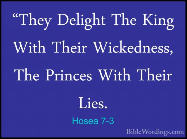 Hosea 7-3 - "They Delight The King With Their Wickedness, The Pri"They Delight The King With Their Wickedness, The Princes With Their Lies. 