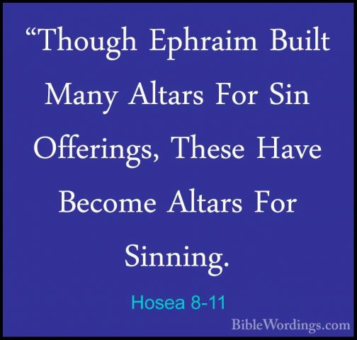 Hosea 8-11 - "Though Ephraim Built Many Altars For Sin Offerings,"Though Ephraim Built Many Altars For Sin Offerings, These Have Become Altars For Sinning. 