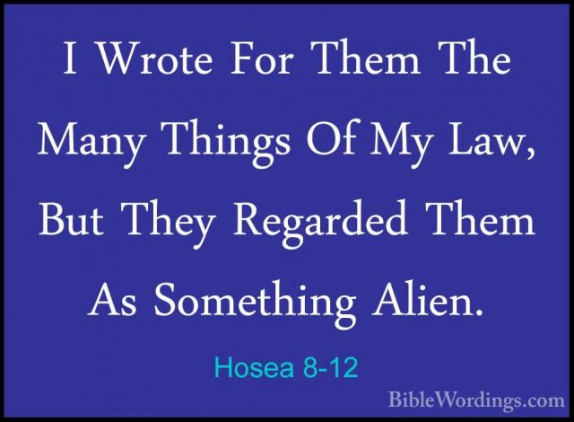 Hosea 8-12 - I Wrote For Them The Many Things Of My Law, But TheyI Wrote For Them The Many Things Of My Law, But They Regarded Them As Something Alien. 