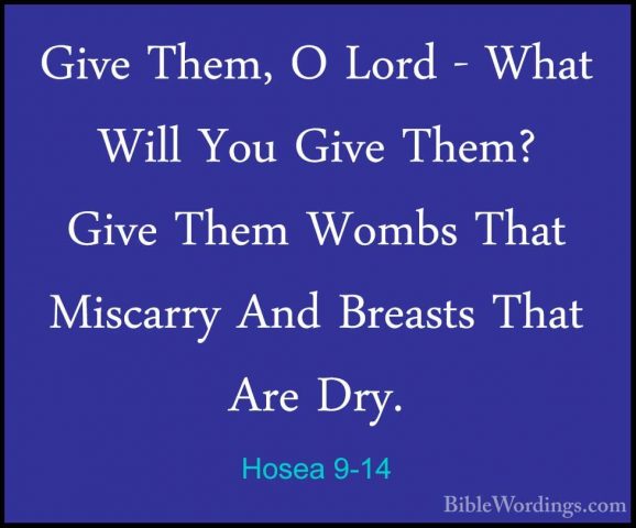 Hosea 9-14 - Give Them, O Lord - What Will You Give Them? Give ThGive Them, O Lord - What Will You Give Them? Give Them Wombs That Miscarry And Breasts That Are Dry. 