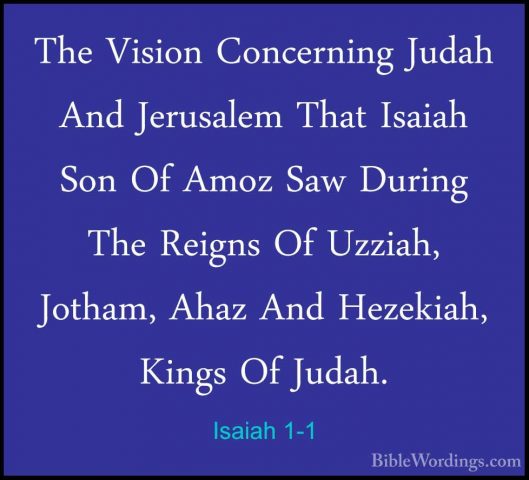 Isaiah 1-1 - The Vision Concerning Judah And Jerusalem That IsaiaThe Vision Concerning Judah And Jerusalem That Isaiah Son Of Amoz Saw During The Reigns Of Uzziah, Jotham, Ahaz And Hezekiah, Kings Of Judah. 