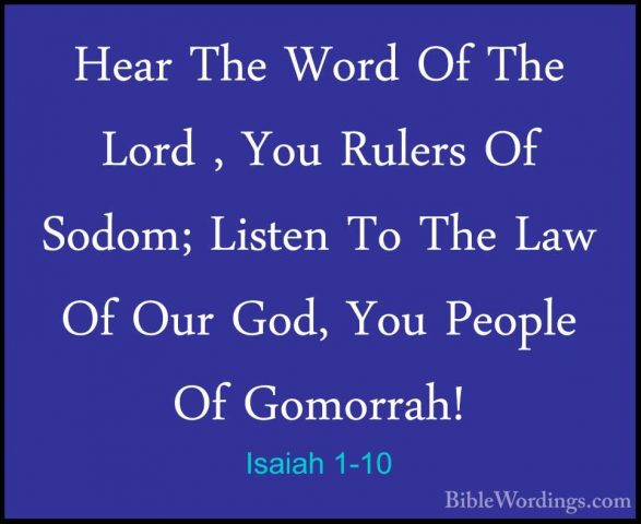Isaiah 1-10 - Hear The Word Of The Lord , You Rulers Of Sodom; LiHear The Word Of The Lord , You Rulers Of Sodom; Listen To The Law Of Our God, You People Of Gomorrah! 