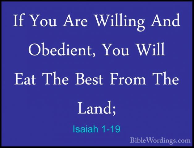 Isaiah 1-19 - If You Are Willing And Obedient, You Will Eat The BIf You Are Willing And Obedient, You Will Eat The Best From The Land; 