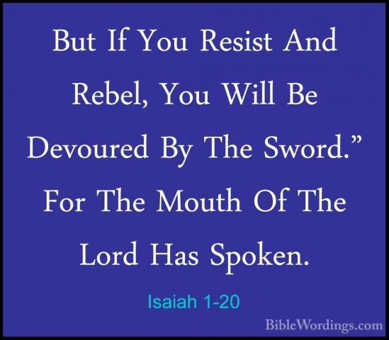 Isaiah 1-20 - But If You Resist And Rebel, You Will Be Devoured BBut If You Resist And Rebel, You Will Be Devoured By The Sword." For The Mouth Of The Lord Has Spoken. 