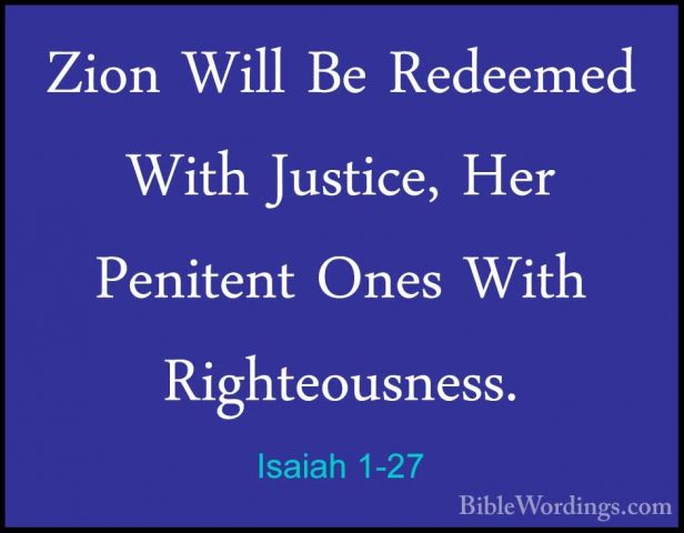 Isaiah 1-27 - Zion Will Be Redeemed With Justice, Her Penitent OnZion Will Be Redeemed With Justice, Her Penitent Ones With Righteousness. 