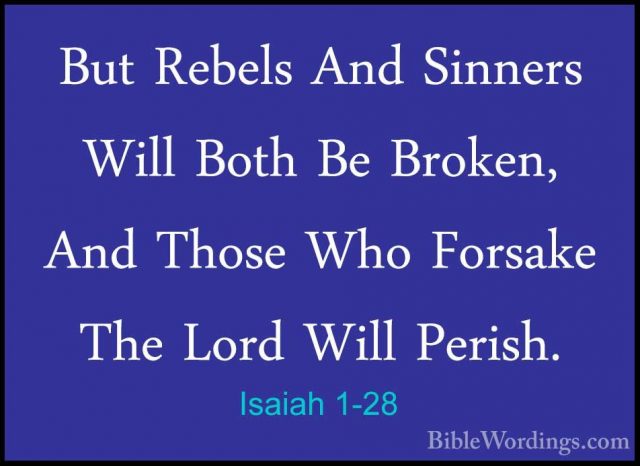 Isaiah 1-28 - But Rebels And Sinners Will Both Be Broken, And ThoBut Rebels And Sinners Will Both Be Broken, And Those Who Forsake The Lord Will Perish. 