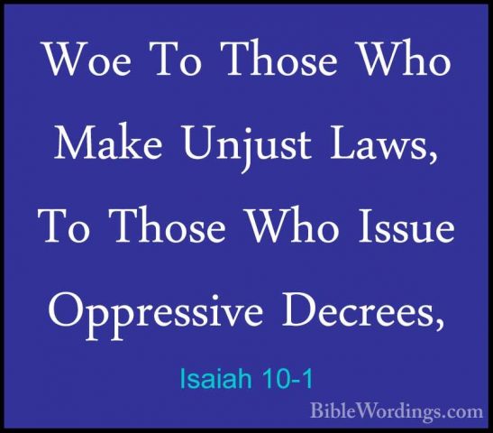 Isaiah 10-1 - Woe To Those Who Make Unjust Laws, To Those Who IssWoe To Those Who Make Unjust Laws, To Those Who Issue Oppressive Decrees, 
