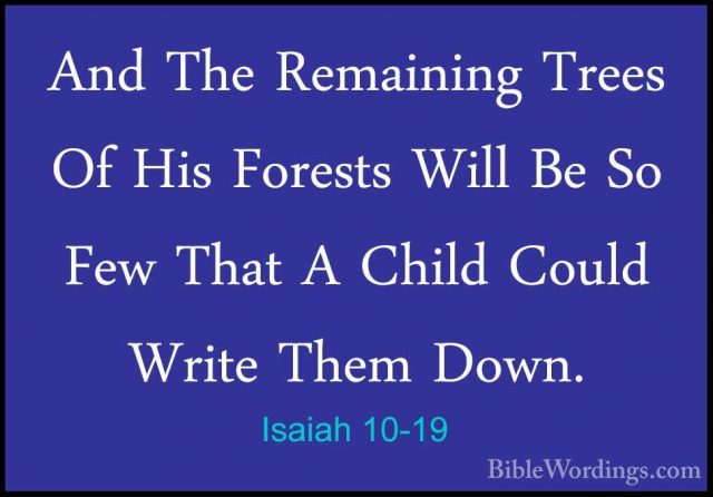 Isaiah 10-19 - And The Remaining Trees Of His Forests Will Be SoAnd The Remaining Trees Of His Forests Will Be So Few That A Child Could Write Them Down. 