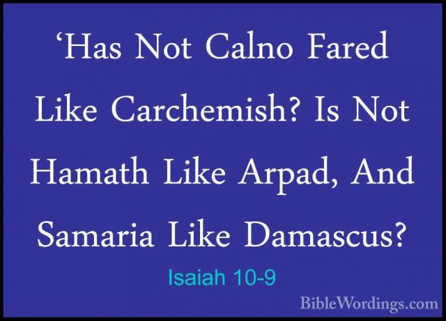 Isaiah 10-9 - 'Has Not Calno Fared Like Carchemish? Is Not Hamath'Has Not Calno Fared Like Carchemish? Is Not Hamath Like Arpad, And Samaria Like Damascus? 