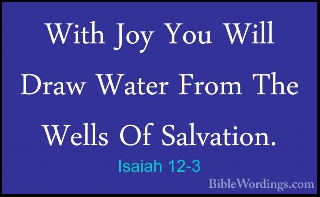 Isaiah 12-3 - With Joy You Will Draw Water From The Wells Of SalvWith Joy You Will Draw Water From The Wells Of Salvation. 