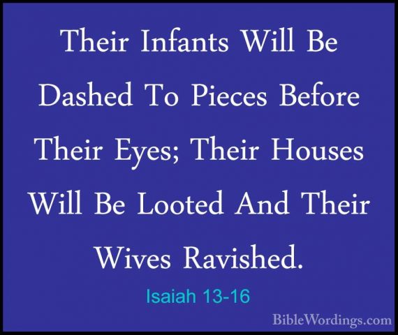 Isaiah 13-16 - Their Infants Will Be Dashed To Pieces Before TheiTheir Infants Will Be Dashed To Pieces Before Their Eyes; Their Houses Will Be Looted And Their Wives Ravished. 