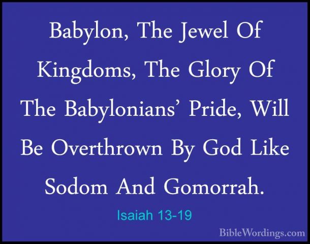 Isaiah 13-19 - Babylon, The Jewel Of Kingdoms, The Glory Of The BBabylon, The Jewel Of Kingdoms, The Glory Of The Babylonians' Pride, Will Be Overthrown By God Like Sodom And Gomorrah. 