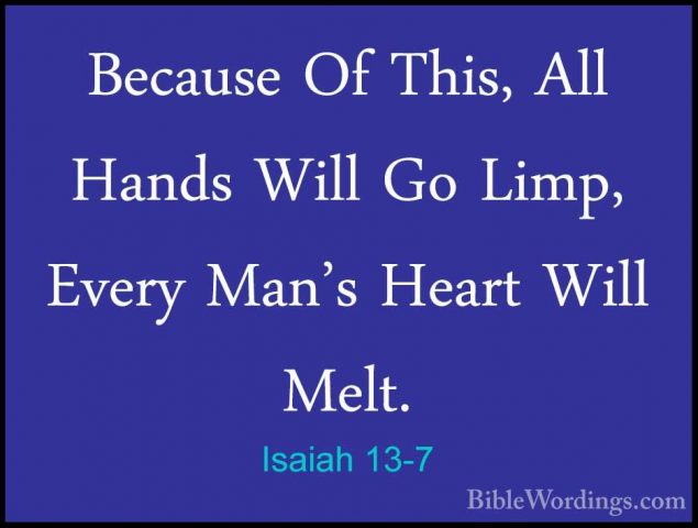 Isaiah 13-7 - Because Of This, All Hands Will Go Limp, Every Man'Because Of This, All Hands Will Go Limp, Every Man's Heart Will Melt. 