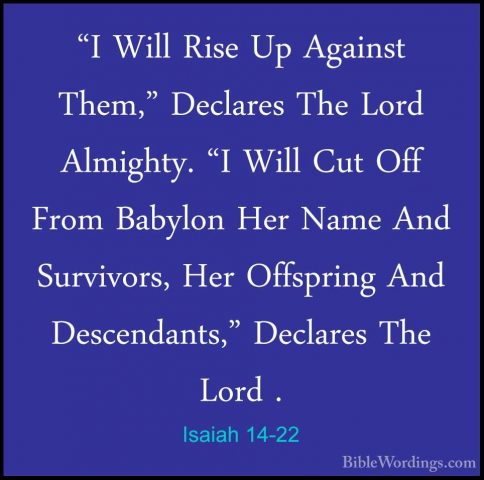 Isaiah 14-22 - "I Will Rise Up Against Them," Declares The Lord A"I Will Rise Up Against Them," Declares The Lord Almighty. "I Will Cut Off From Babylon Her Name And Survivors, Her Offspring And Descendants," Declares The Lord . 