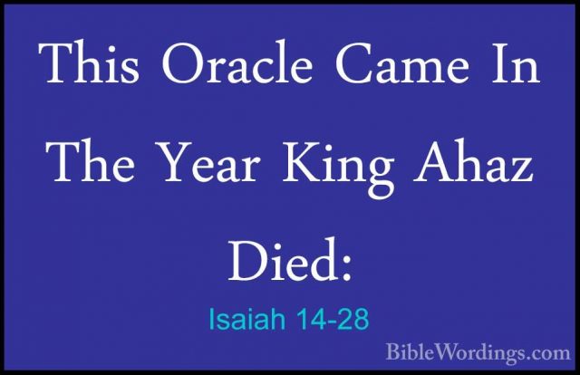 Isaiah 14-28 - This Oracle Came In The Year King Ahaz Died:This Oracle Came In The Year King Ahaz Died: 