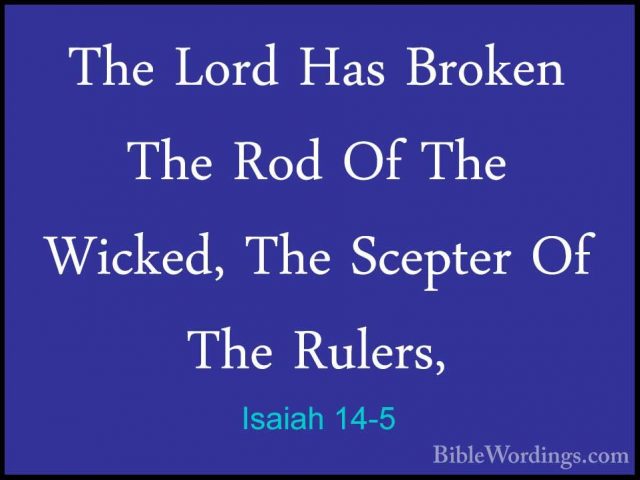 Isaiah 14-5 - The Lord Has Broken The Rod Of The Wicked, The ScepThe Lord Has Broken The Rod Of The Wicked, The Scepter Of The Rulers, 