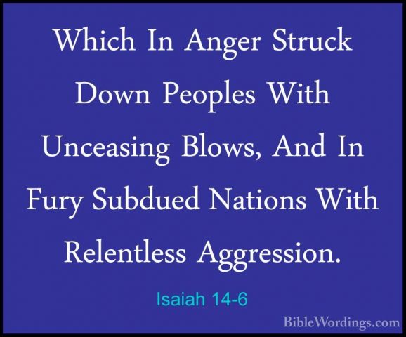Isaiah 14-6 - Which In Anger Struck Down Peoples With Unceasing BWhich In Anger Struck Down Peoples With Unceasing Blows, And In Fury Subdued Nations With Relentless Aggression. 