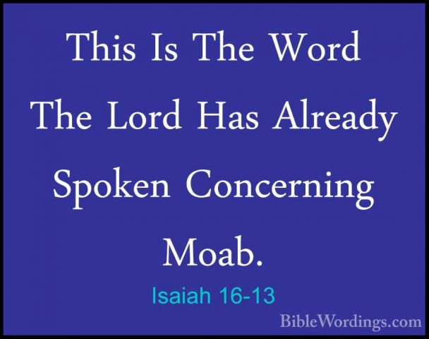 Isaiah 16-13 - This Is The Word The Lord Has Already Spoken ConceThis Is The Word The Lord Has Already Spoken Concerning Moab. 