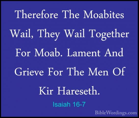 Isaiah 16-7 - Therefore The Moabites Wail, They Wail Together ForTherefore The Moabites Wail, They Wail Together For Moab. Lament And Grieve For The Men Of Kir Hareseth. 