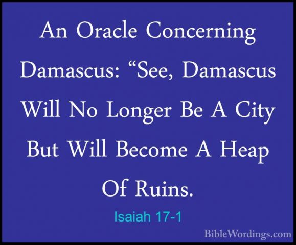 Isaiah 17-1 - An Oracle Concerning Damascus: "See, Damascus WillAn Oracle Concerning Damascus: "See, Damascus Will No Longer Be A City But Will Become A Heap Of Ruins. 
