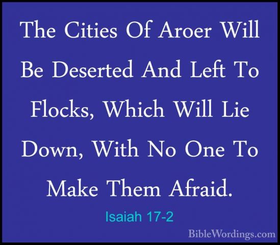 Isaiah 17-2 - The Cities Of Aroer Will Be Deserted And Left To FlThe Cities Of Aroer Will Be Deserted And Left To Flocks, Which Will Lie Down, With No One To Make Them Afraid. 