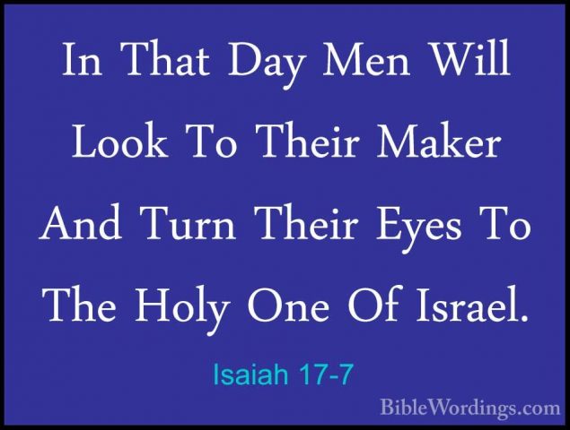 Isaiah 17-7 - In That Day Men Will Look To Their Maker And Turn TIn That Day Men Will Look To Their Maker And Turn Their Eyes To The Holy One Of Israel. 