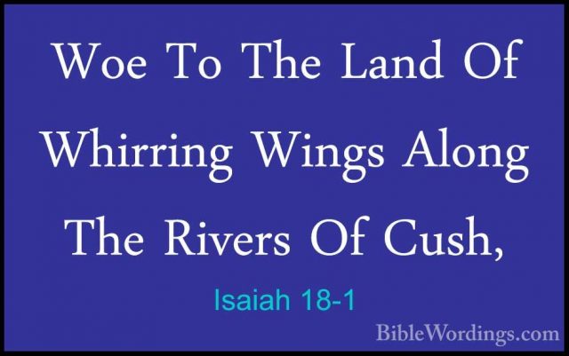 Isaiah 18-1 - Woe To The Land Of Whirring Wings Along The RiversWoe To The Land Of Whirring Wings Along The Rivers Of Cush, 