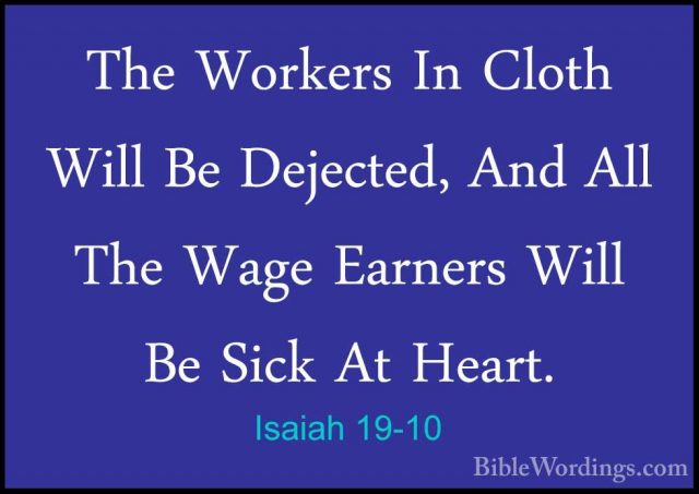 Isaiah 19-10 - The Workers In Cloth Will Be Dejected, And All TheThe Workers In Cloth Will Be Dejected, And All The Wage Earners Will Be Sick At Heart. 