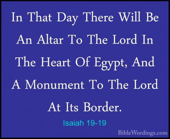 Isaiah 19-19 - In That Day There Will Be An Altar To The Lord InIn That Day There Will Be An Altar To The Lord In The Heart Of Egypt, And A Monument To The Lord At Its Border. 