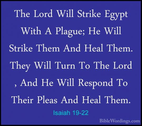 Isaiah 19-22 - The Lord Will Strike Egypt With A Plague; He WillThe Lord Will Strike Egypt With A Plague; He Will Strike Them And Heal Them. They Will Turn To The Lord , And He Will Respond To Their Pleas And Heal Them. 