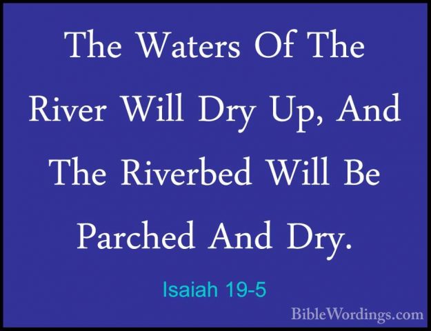 Isaiah 19-5 - The Waters Of The River Will Dry Up, And The RiverbThe Waters Of The River Will Dry Up, And The Riverbed Will Be Parched And Dry. 