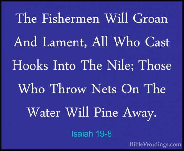 Isaiah 19-8 - The Fishermen Will Groan And Lament, All Who Cast HThe Fishermen Will Groan And Lament, All Who Cast Hooks Into The Nile; Those Who Throw Nets On The Water Will Pine Away. 
