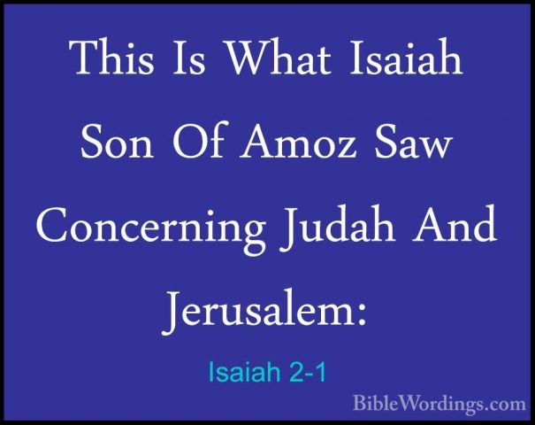 Isaiah 2-1 - This Is What Isaiah Son Of Amoz Saw Concerning JudahThis Is What Isaiah Son Of Amoz Saw Concerning Judah And Jerusalem: 