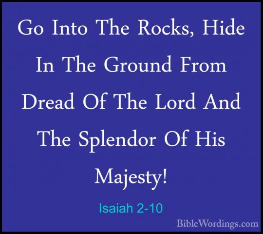 Isaiah 2-10 - Go Into The Rocks, Hide In The Ground From Dread OfGo Into The Rocks, Hide In The Ground From Dread Of The Lord And The Splendor Of His Majesty! 