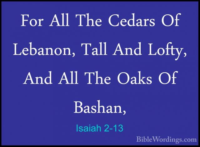 Isaiah 2-13 - For All The Cedars Of Lebanon, Tall And Lofty, AndFor All The Cedars Of Lebanon, Tall And Lofty, And All The Oaks Of Bashan, 