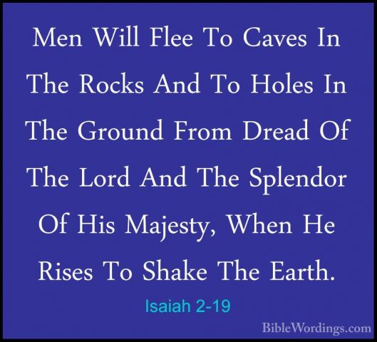 Isaiah 2-19 - Men Will Flee To Caves In The Rocks And To Holes InMen Will Flee To Caves In The Rocks And To Holes In The Ground From Dread Of The Lord And The Splendor Of His Majesty, When He Rises To Shake The Earth. 