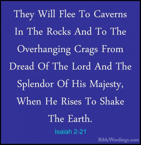 Isaiah 2-21 - They Will Flee To Caverns In The Rocks And To The OThey Will Flee To Caverns In The Rocks And To The Overhanging Crags From Dread Of The Lord And The Splendor Of His Majesty, When He Rises To Shake The Earth. 