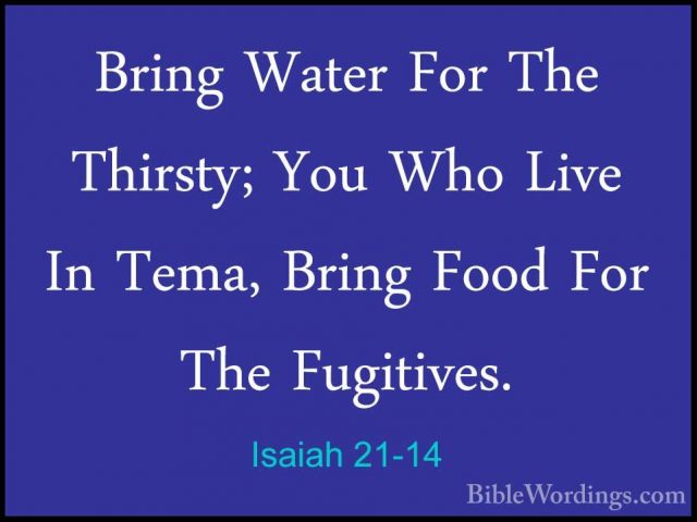 Isaiah 21-14 - Bring Water For The Thirsty; You Who Live In Tema,Bring Water For The Thirsty; You Who Live In Tema, Bring Food For The Fugitives. 