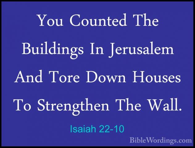 Isaiah 22-10 - You Counted The Buildings In Jerusalem And Tore DoYou Counted The Buildings In Jerusalem And Tore Down Houses To Strengthen The Wall. 