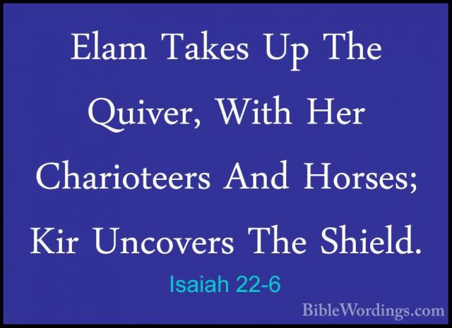 Isaiah 22-6 - Elam Takes Up The Quiver, With Her Charioteers AndElam Takes Up The Quiver, With Her Charioteers And Horses; Kir Uncovers The Shield. 