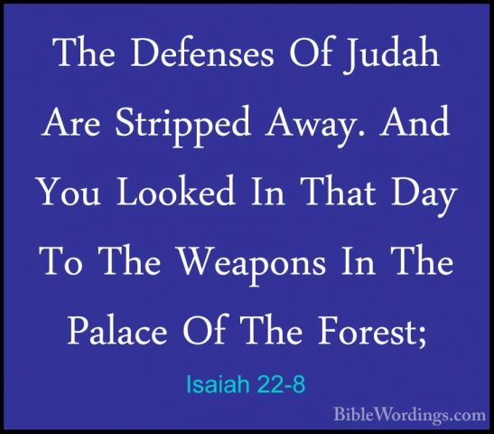 Isaiah 22-8 - The Defenses Of Judah Are Stripped Away. And You LoThe Defenses Of Judah Are Stripped Away. And You Looked In That Day To The Weapons In The Palace Of The Forest; 