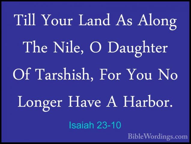 Isaiah 23-10 - Till Your Land As Along The Nile, O Daughter Of TaTill Your Land As Along The Nile, O Daughter Of Tarshish, For You No Longer Have A Harbor. 