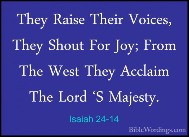 Isaiah 24-14 - They Raise Their Voices, They Shout For Joy; FromThey Raise Their Voices, They Shout For Joy; From The West They Acclaim The Lord 'S Majesty. 