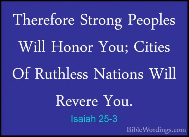 Isaiah 25-3 - Therefore Strong Peoples Will Honor You; Cities OfTherefore Strong Peoples Will Honor You; Cities Of Ruthless Nations Will Revere You. 