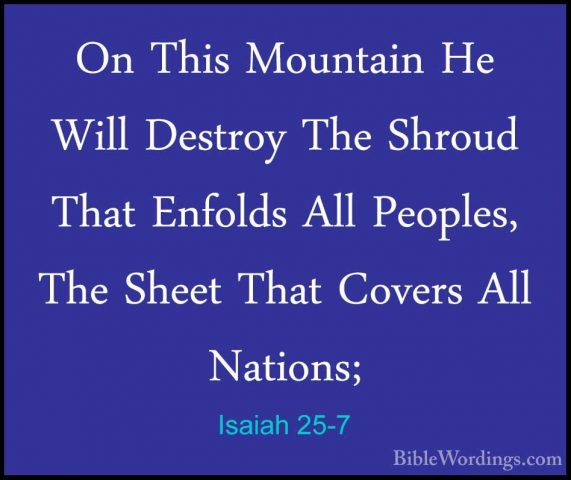 Isaiah 25-7 - On This Mountain He Will Destroy The Shroud That EnOn This Mountain He Will Destroy The Shroud That Enfolds All Peoples, The Sheet That Covers All Nations; 