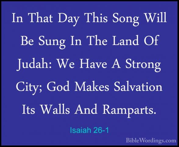 Isaiah 26-1 - In That Day This Song Will Be Sung In The Land Of JIn That Day This Song Will Be Sung In The Land Of Judah: We Have A Strong City; God Makes Salvation Its Walls And Ramparts. 